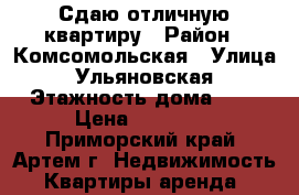 Сдаю отличную квартиру › Район ­ Комсомольская › Улица ­ Ульяновская › Этажность дома ­ 5 › Цена ­ 25 000 - Приморский край, Артем г. Недвижимость » Квартиры аренда   